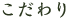 こだわり